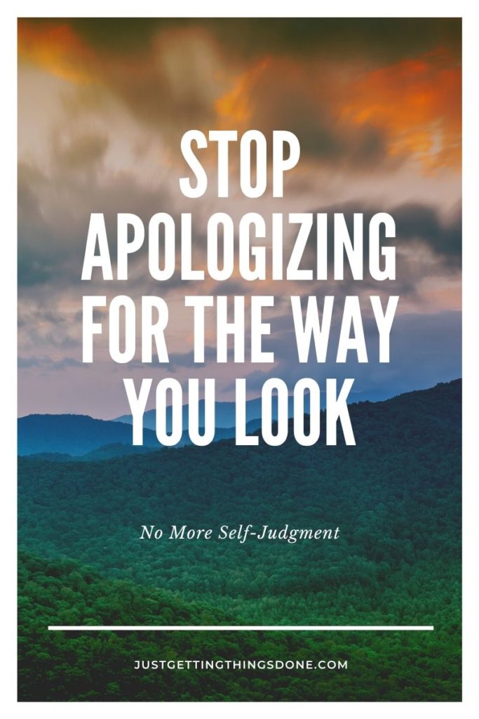 Stop Apologizing for the Way You Look - www.justgettingthingsdone.com